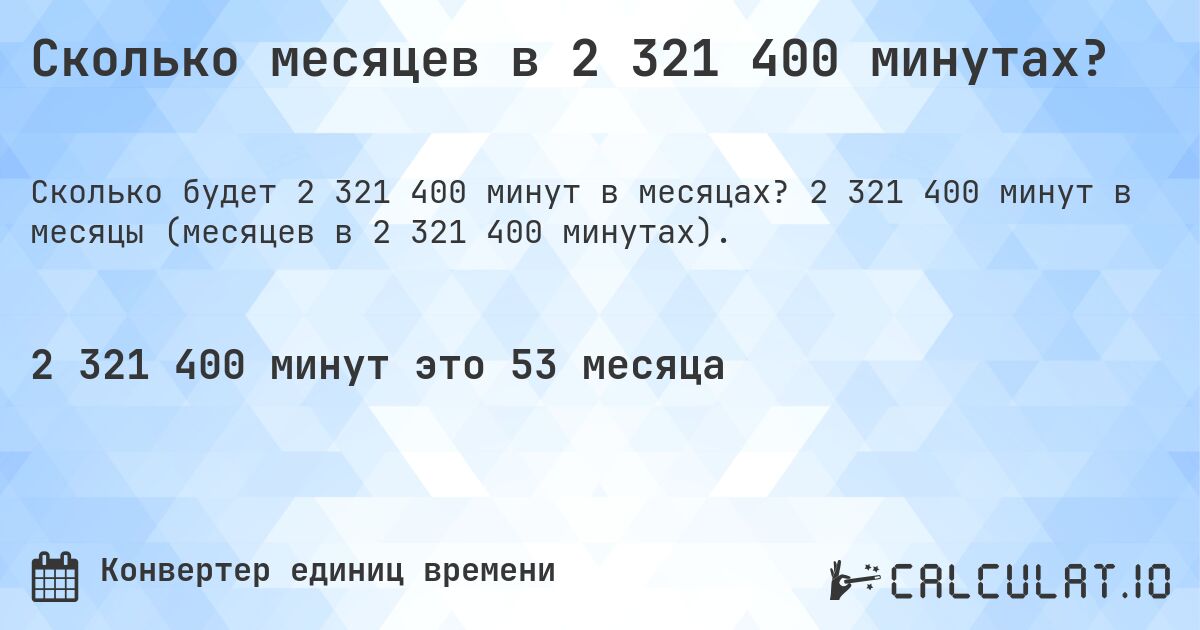 Сколько месяцев в 2 321 400 минутах?. 2 321 400 минут в месяцы (месяцев в 2 321 400 минутах).