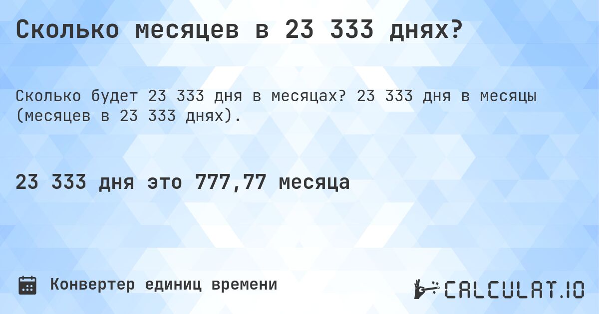Сколько месяцев в 23 333 днях?. 23 333 дня в месяцы (месяцев в 23 333 днях).