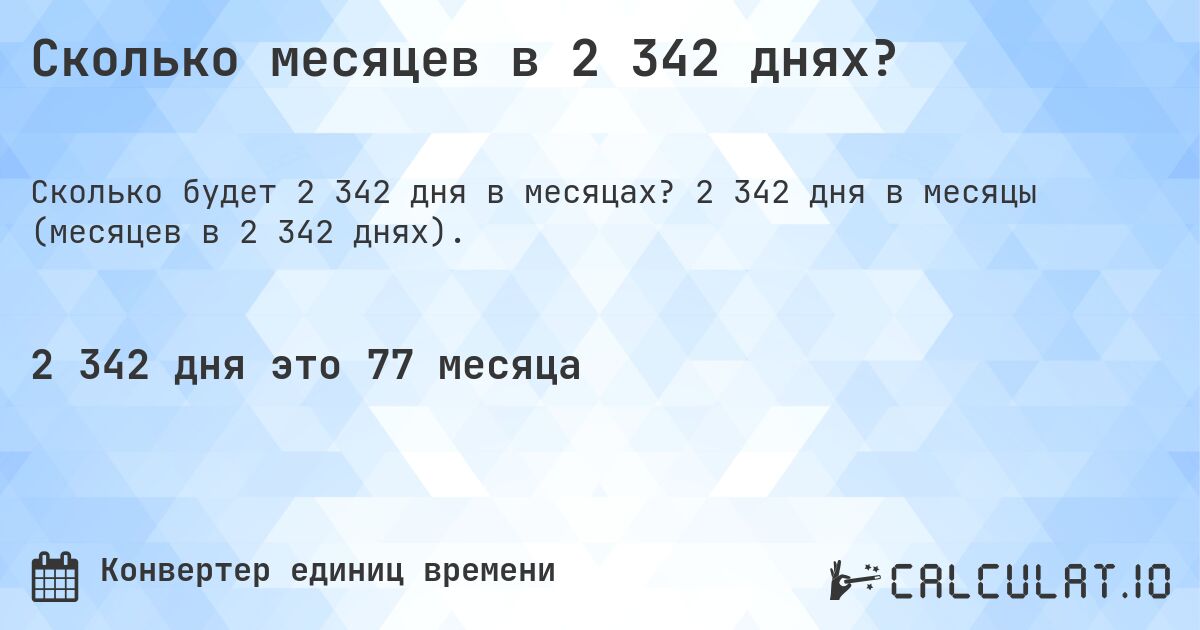 Сколько месяцев в 2 342 днях?. 2 342 дня в месяцы (месяцев в 2 342 днях).