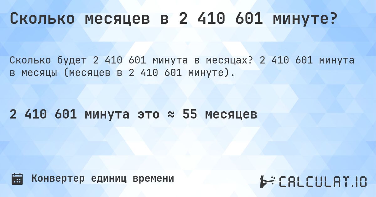 Сколько месяцев в 2 410 601 минуте?. 2 410 601 минута в месяцы (месяцев в 2 410 601 минуте).