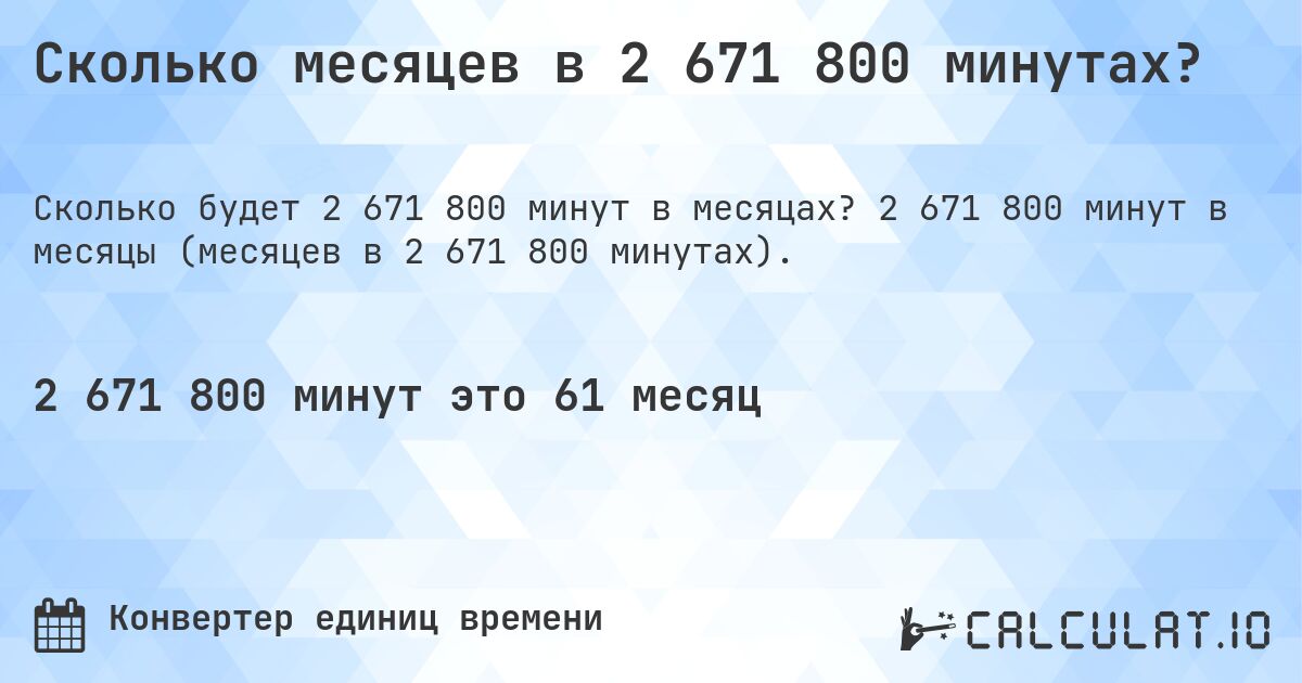 Сколько месяцев в 2 671 800 минутах?. 2 671 800 минут в месяцы (месяцев в 2 671 800 минутах).