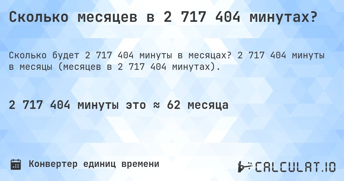 Сколько месяцев в 2 717 404 минутах?. 2 717 404 минуты в месяцы (месяцев в 2 717 404 минутах).