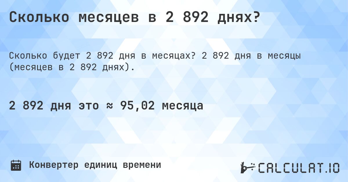 Сколько месяцев в 2 892 днях?. 2 892 дня в месяцы (месяцев в 2 892 днях).