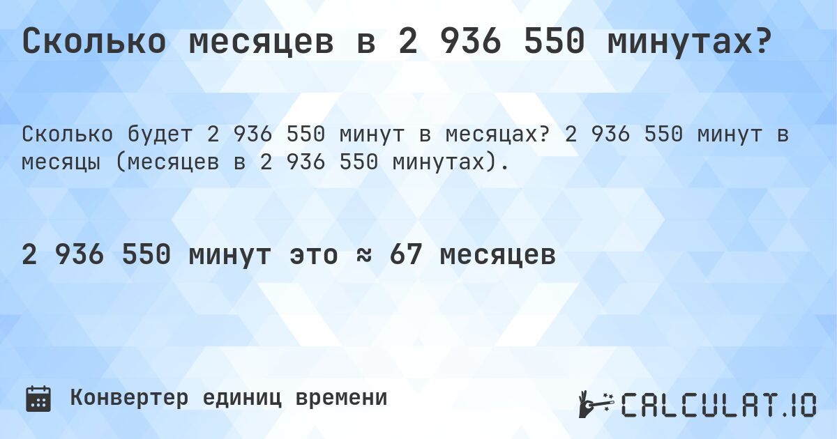 Сколько месяцев в 2 936 550 минутах?. 2 936 550 минут в месяцы (месяцев в 2 936 550 минутах).