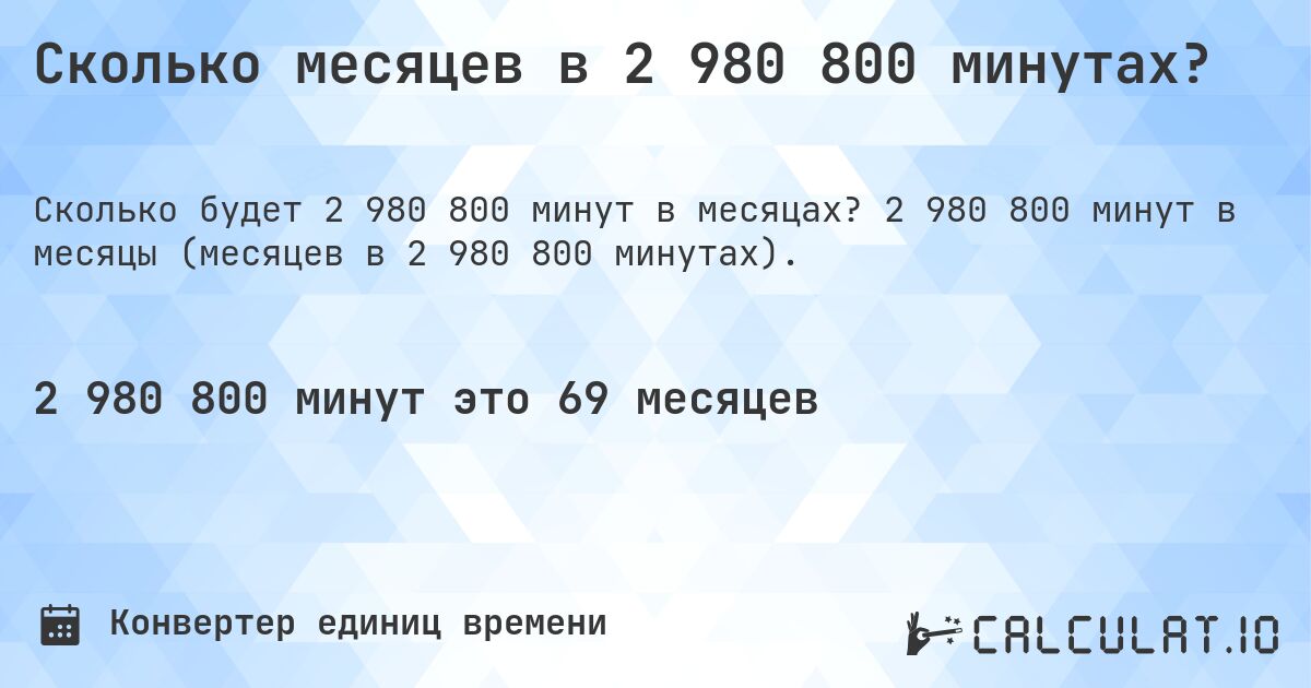 Сколько месяцев в 2 980 800 минутах?. 2 980 800 минут в месяцы (месяцев в 2 980 800 минутах).