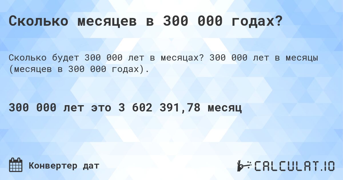 Сколько месяцев в 300 000 годах?. 300 000 лет в месяцы (месяцев в 300 000 годах).