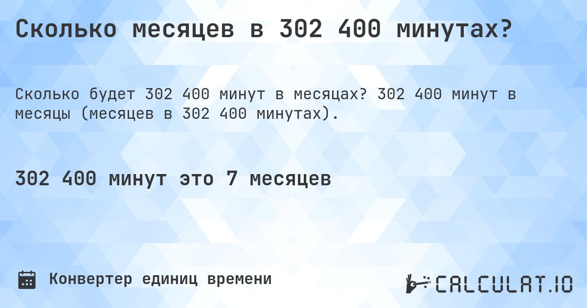Сколько месяцев в 302 400 минутах?. 302 400 минут в месяцы (месяцев в 302 400 минутах).