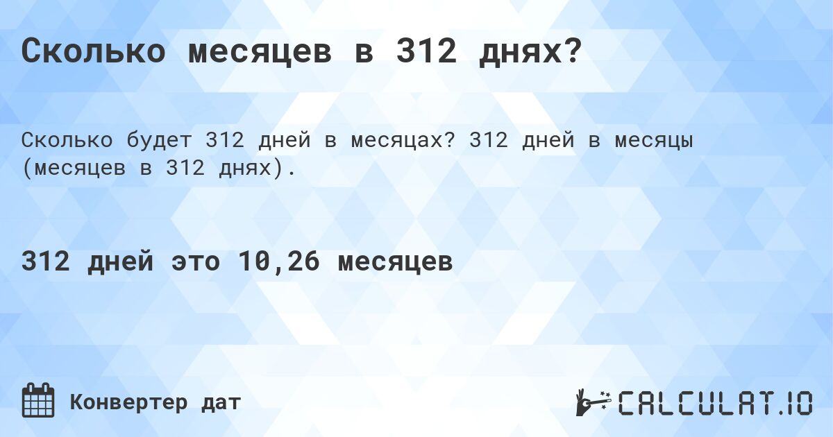 Сколько месяцев в 312 днях?. 312 дней в месяцы (месяцев в 312 днях).