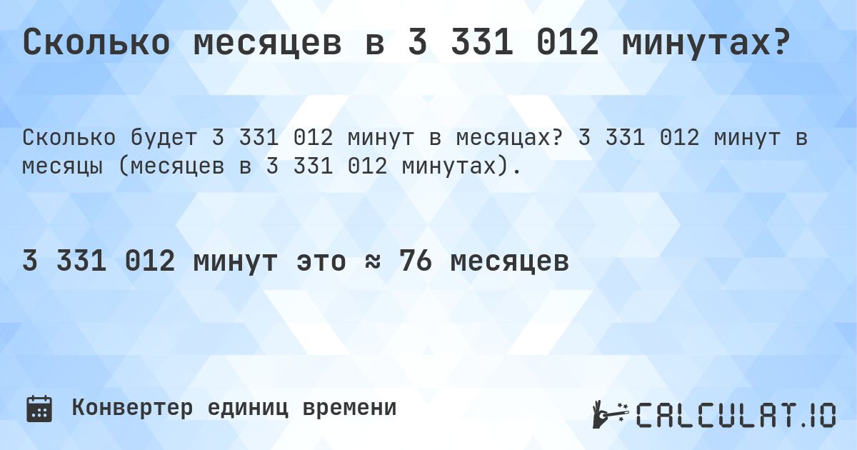 Сколько месяцев в 3 331 012 минутах?. 3 331 012 минут в месяцы (месяцев в 3 331 012 минутах).