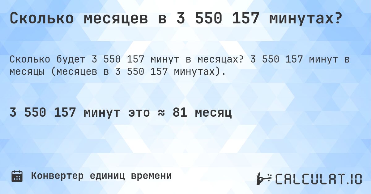 Сколько месяцев в 3 550 157 минутах?. 3 550 157 минут в месяцы (месяцев в 3 550 157 минутах).