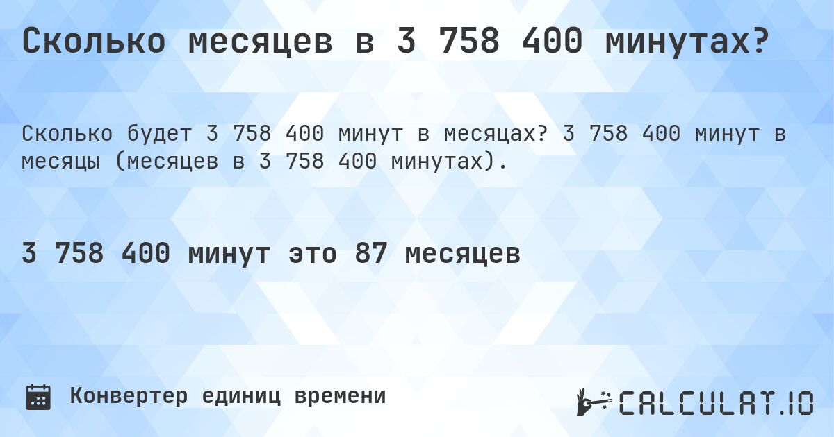 Сколько месяцев в 3 758 400 минутах?. 3 758 400 минут в месяцы (месяцев в 3 758 400 минутах).