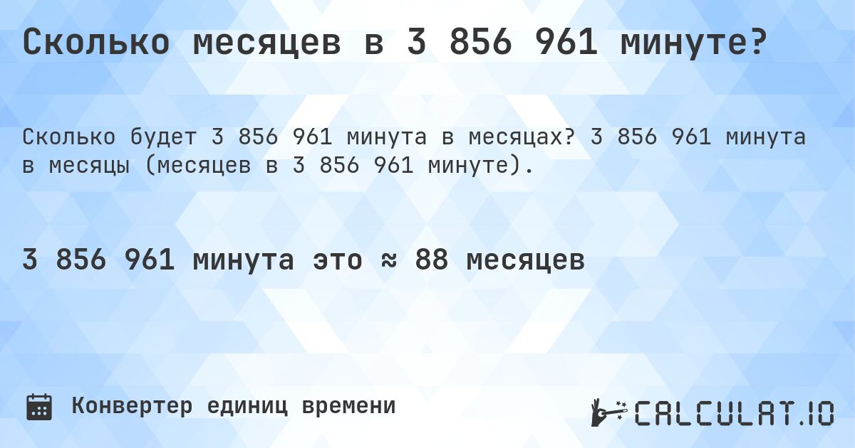 Сколько месяцев в 3 856 961 минуте?. 3 856 961 минута в месяцы (месяцев в 3 856 961 минуте).