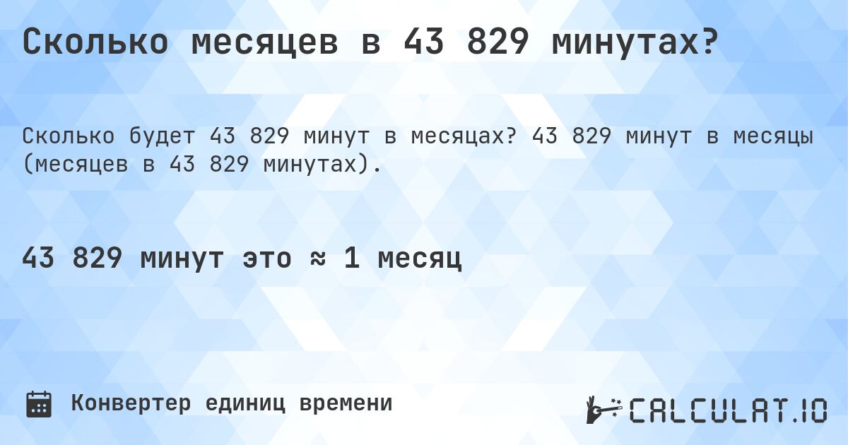 Сколько месяцев в 43 829 минутах?. 43 829 минут в месяцы (месяцев в 43 829 минутах).
