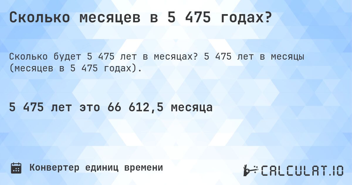 Сколько месяцев в 5 475 годах?. 5 475 лет в месяцы (месяцев в 5 475 годах).