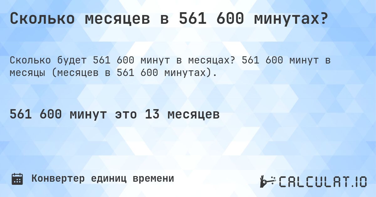 Сколько месяцев в 561 600 минутах?. 561 600 минут в месяцы (месяцев в 561 600 минутах).