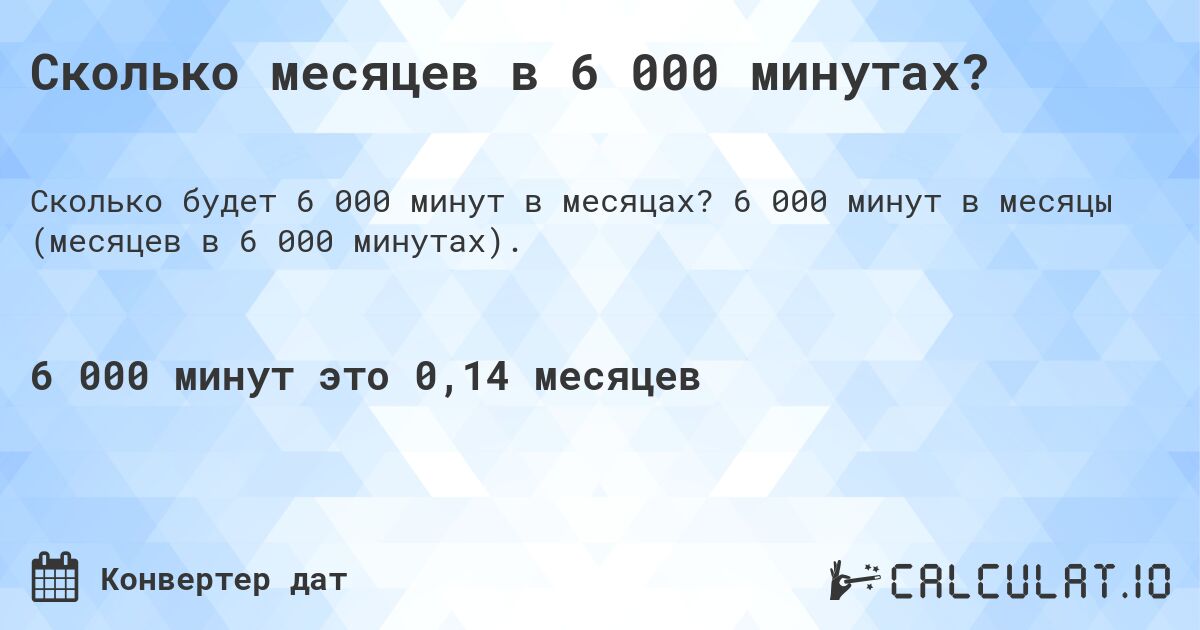 Сколько месяцев в 6 000 минутах?. 6 000 минут в месяцы (месяцев в 6 000 минутах).