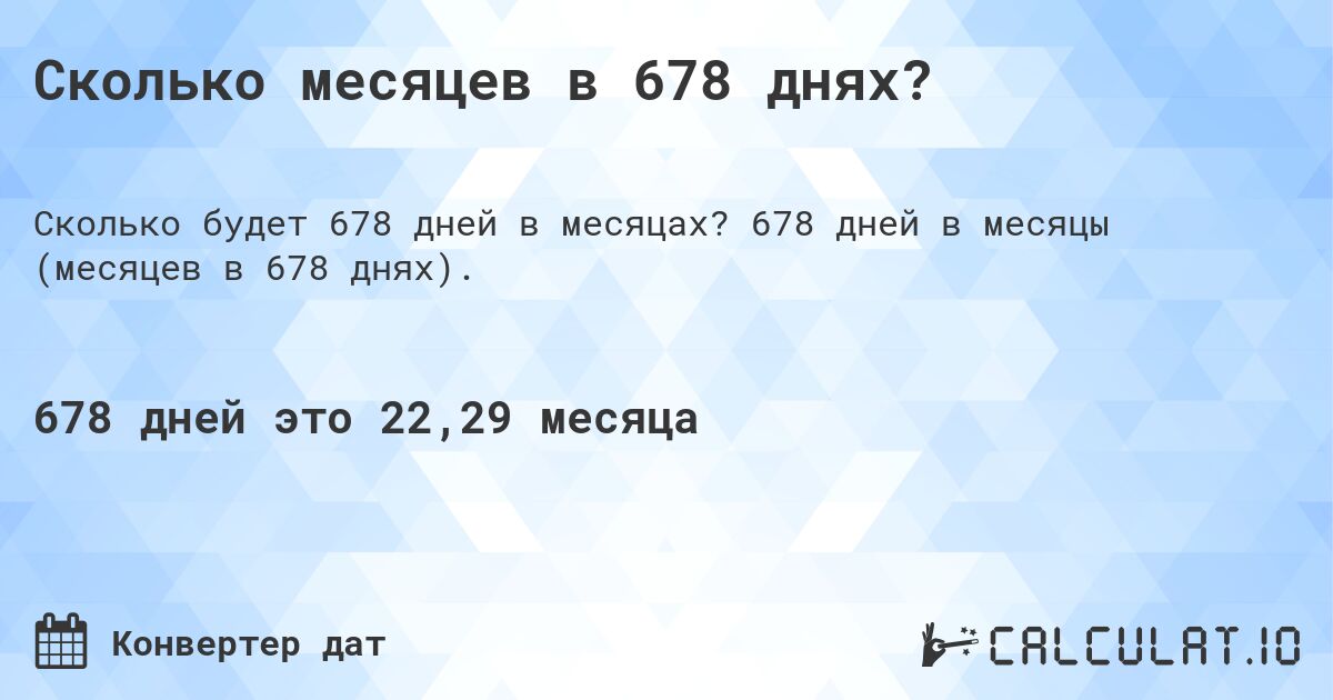 Сколько месяцев в 678 днях?. 678 дней в месяцы (месяцев в 678 днях).