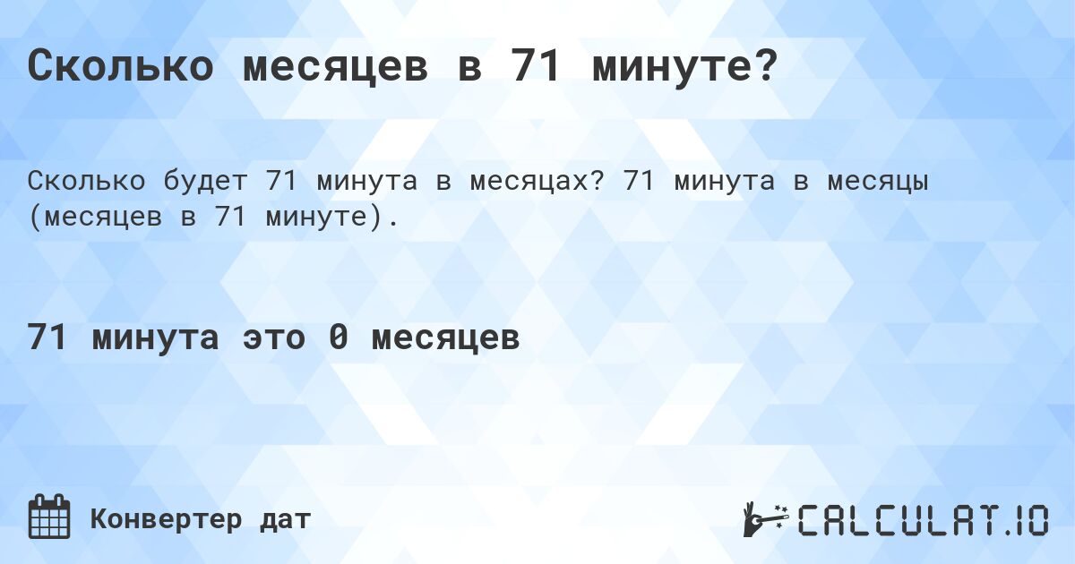 Сколько месяцев в 71 минуте?. 71 минута в месяцы (месяцев в 71 минуте).