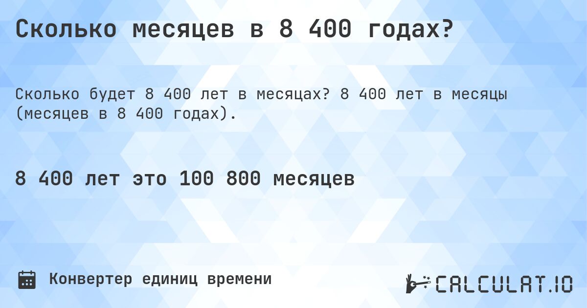 Сколько месяцев в 8 400 годах?. 8 400 лет в месяцы (месяцев в 8 400 годах).