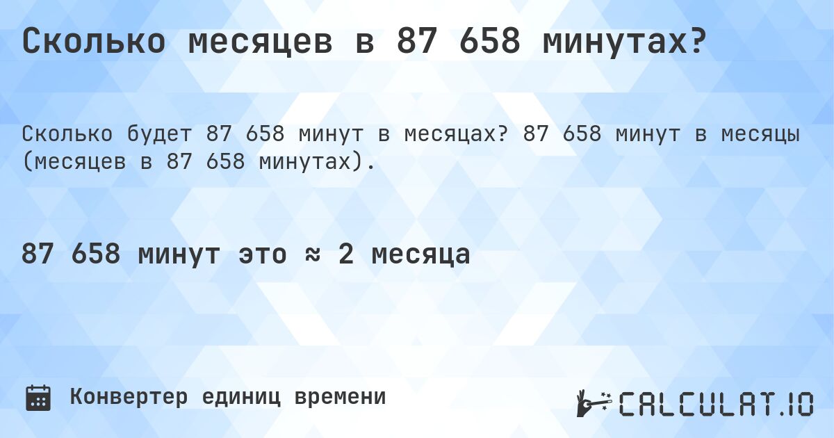 Сколько месяцев в 87 658 минутах?. 87 658 минут в месяцы (месяцев в 87 658 минутах).