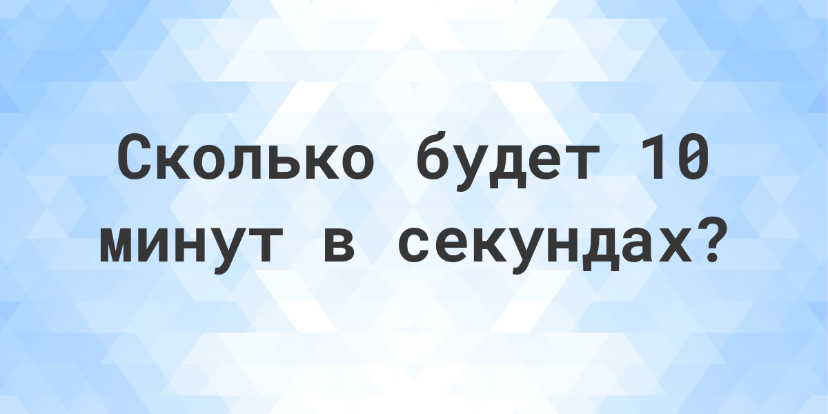 10 минут в секунды | Онлайн калькулятор