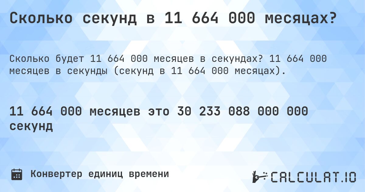 Сколько секунд в 11 664 000 месяцах?. 11 664 000 месяцев в секунды (секунд в 11 664 000 месяцах).