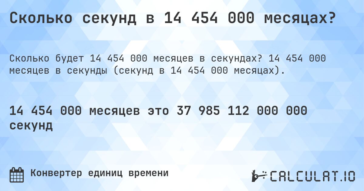 Сколько секунд в 14 454 000 месяцах?. 14 454 000 месяцев в секунды (секунд в 14 454 000 месяцах).
