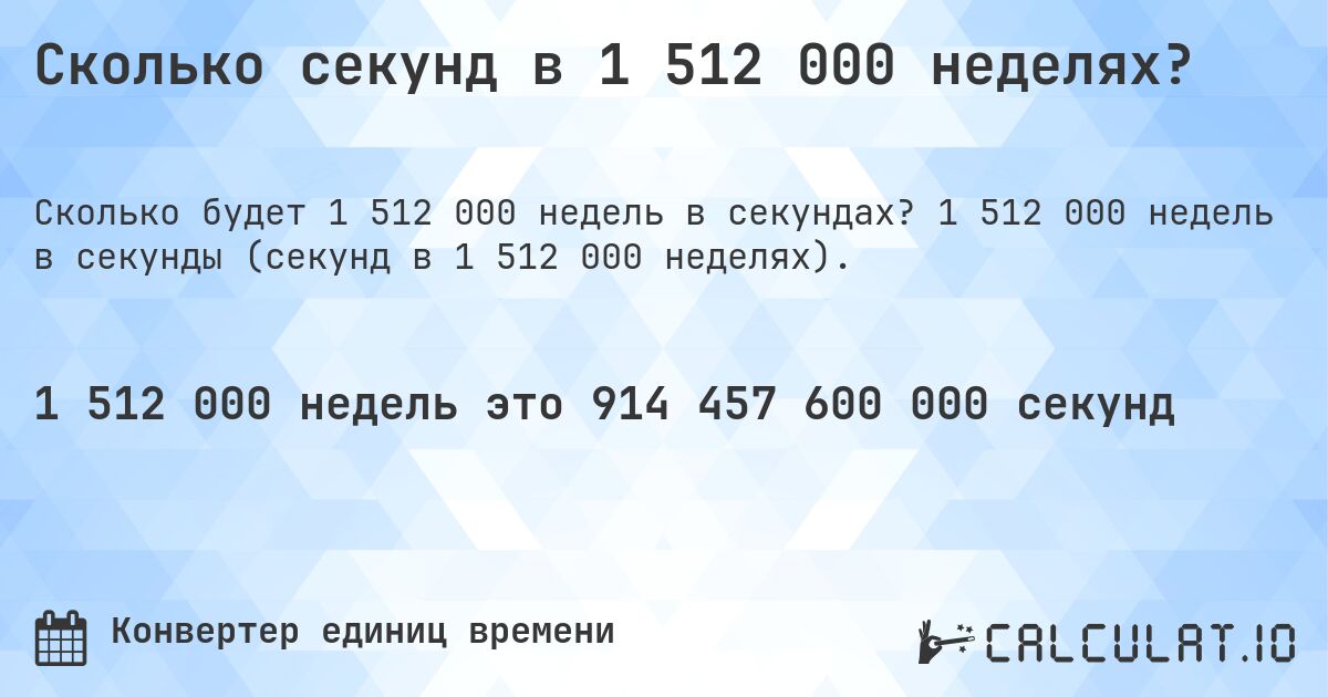Сколько секунд в 1 512 000 неделях?. 1 512 000 недель в секунды (секунд в 1 512 000 неделях).