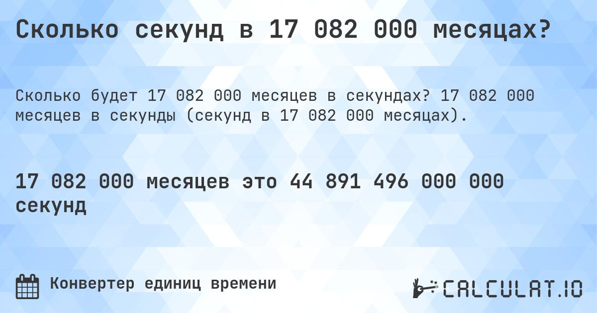 Сколько секунд в 17 082 000 месяцах?. 17 082 000 месяцев в секунды (секунд в 17 082 000 месяцах).