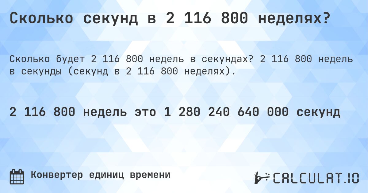 Сколько секунд в 2 116 800 неделях?. 2 116 800 недель в секунды (секунд в 2 116 800 неделях).