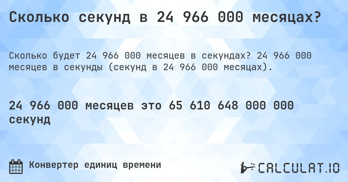 Сколько секунд в 24 966 000 месяцах?. 24 966 000 месяцев в секунды (секунд в 24 966 000 месяцах).
