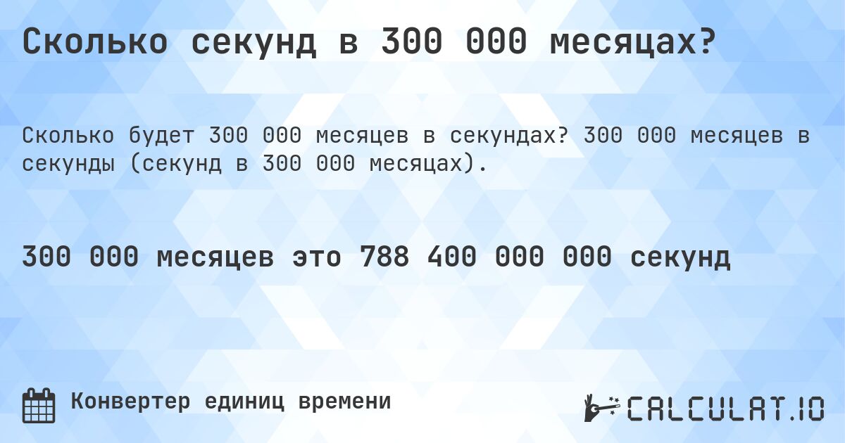 Сколько секунд в 300 000 месяцах?. 300 000 месяцев в секунды (секунд в 300 000 месяцах).