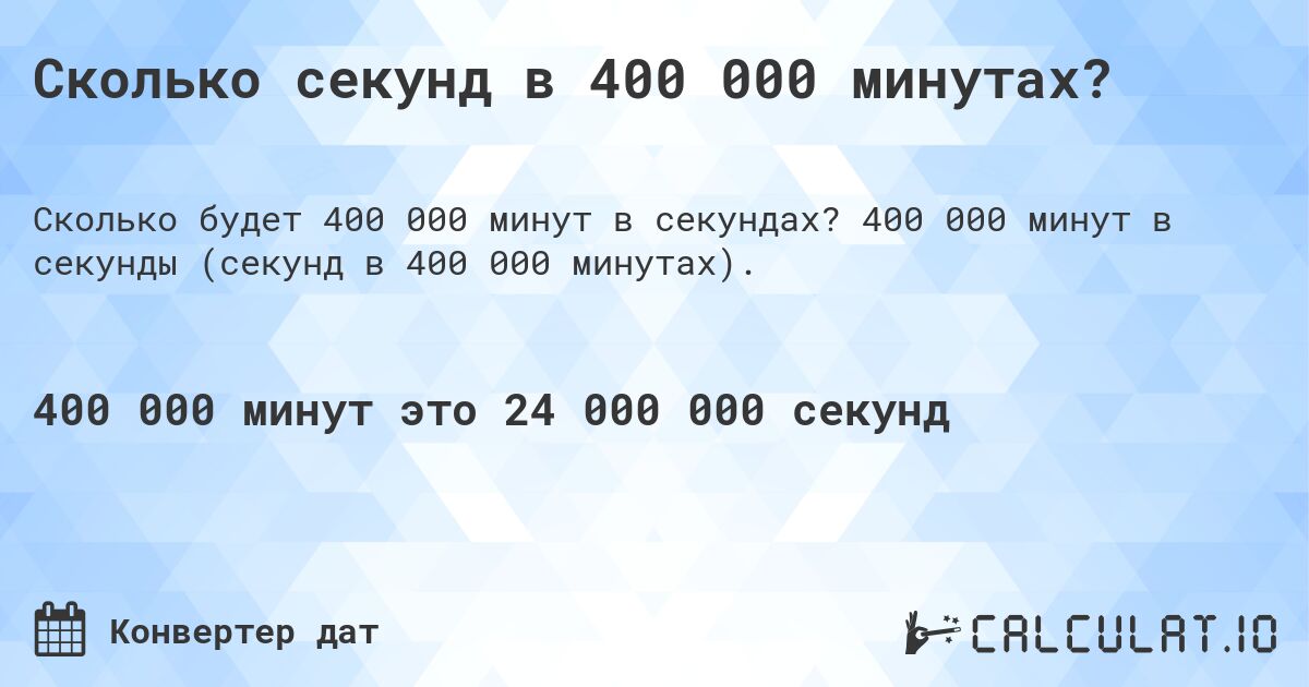 Сколько секунд в 400 000 минутах?. 400 000 минут в секунды (секунд в 400 000 минутах).