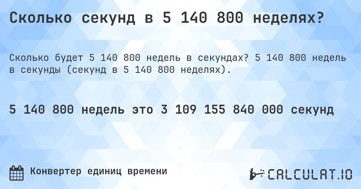Сколько секунд в 5 140 800 неделях?. 5 140 800 недель в секунды (секунд в 5 140 800 неделях).