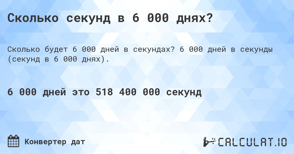 Сколько секунд в 6 000 днях?. 6 000 дней в секунды (секунд в 6 000 днях).