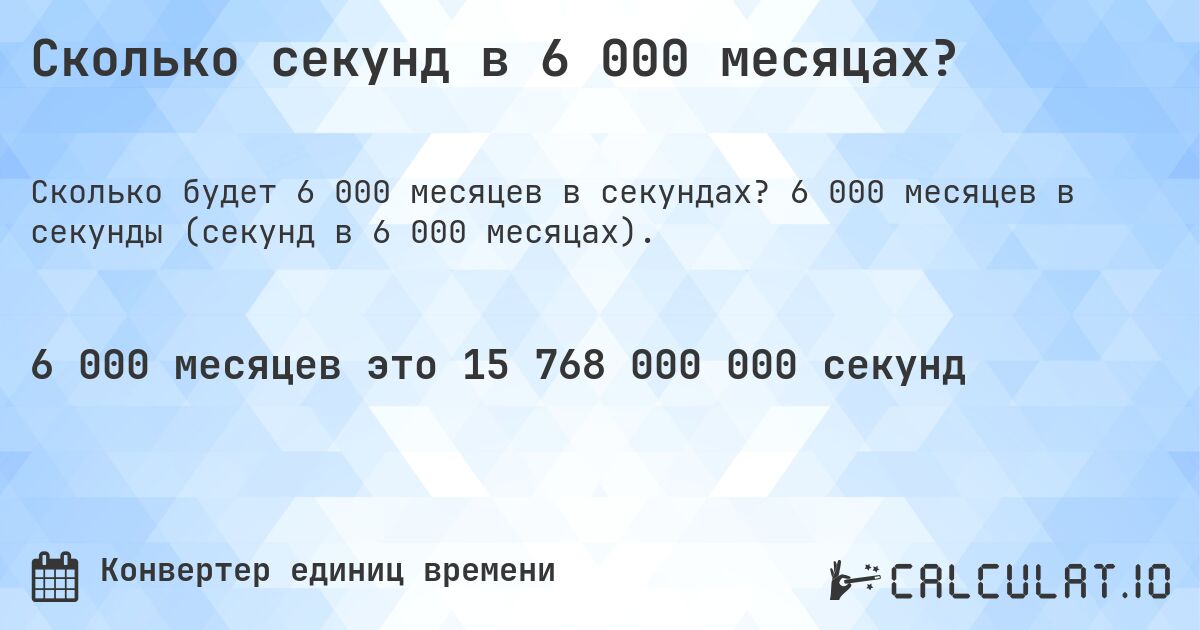 Сколько секунд в 6 000 месяцах?. 6 000 месяцев в секунды (секунд в 6 000 месяцах).