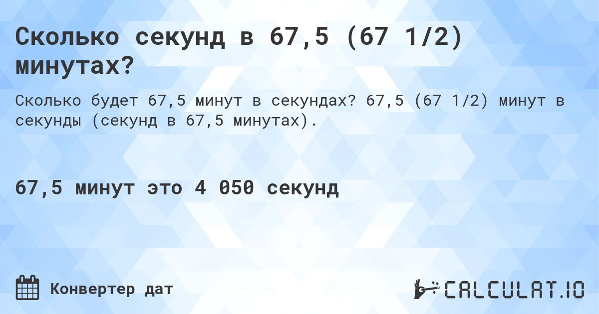 Сколько секунд в 67,5 (67 1/2) минутах?. 67,5 (67 1/2) минут в секунды (секунд в 67,5 минутах).