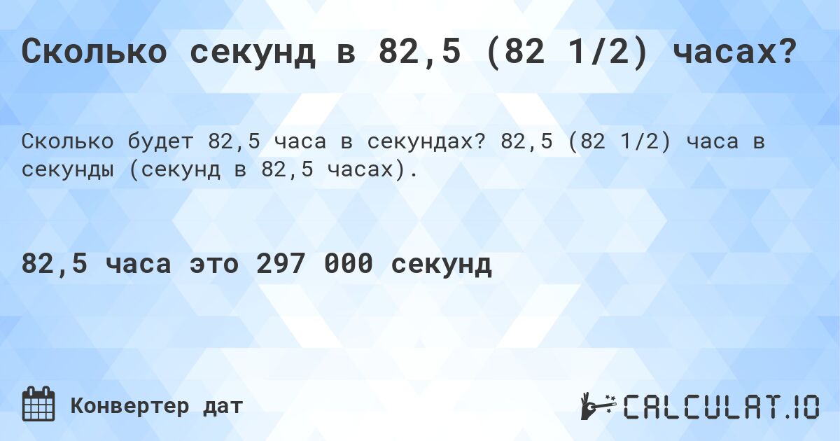 Сколько секунд в 82,5 (82 1/2) часах?. 82,5 (82 1/2) часа в секунды (секунд в 82,5 часах).