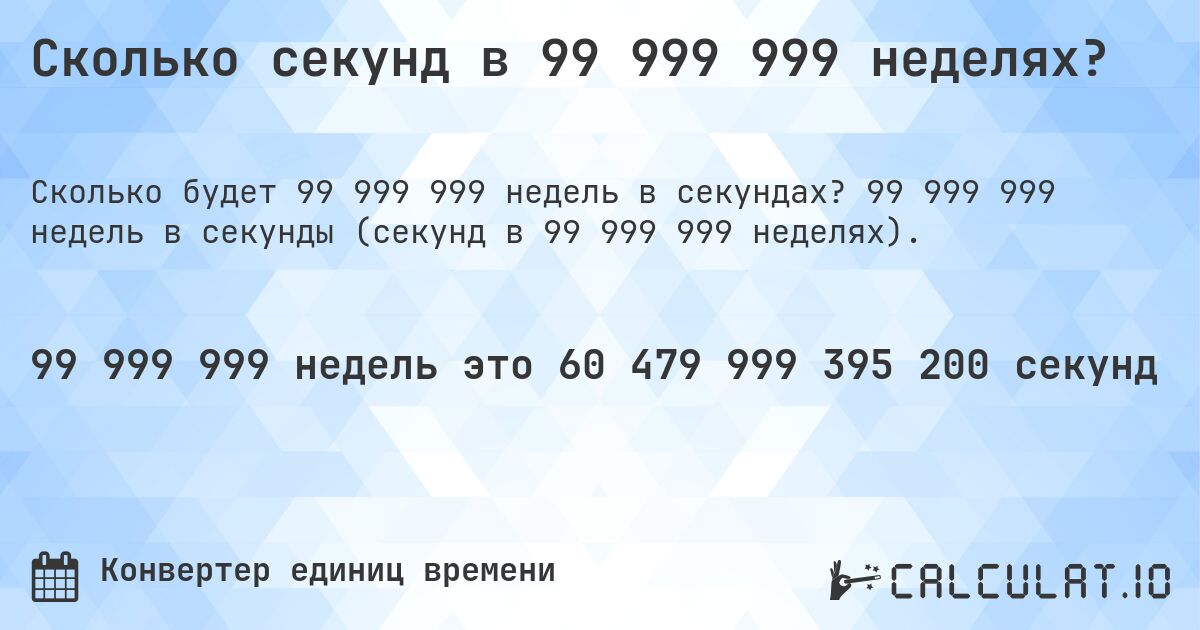 Сколько секунд в 99 999 999 неделях?. 99 999 999 недель в секунды (секунд в 99 999 999 неделях).