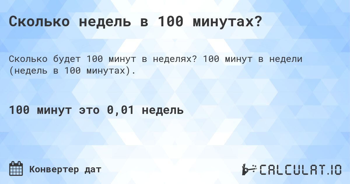 Сколько недель в 100 минутах?. 100 минут в недели (недель в 100 минутах).