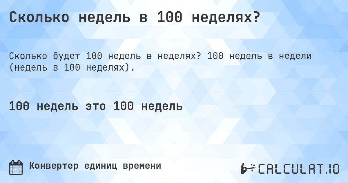 Сколько недель в 100 неделях?. 100 недель в недели (недель в 100 неделях).