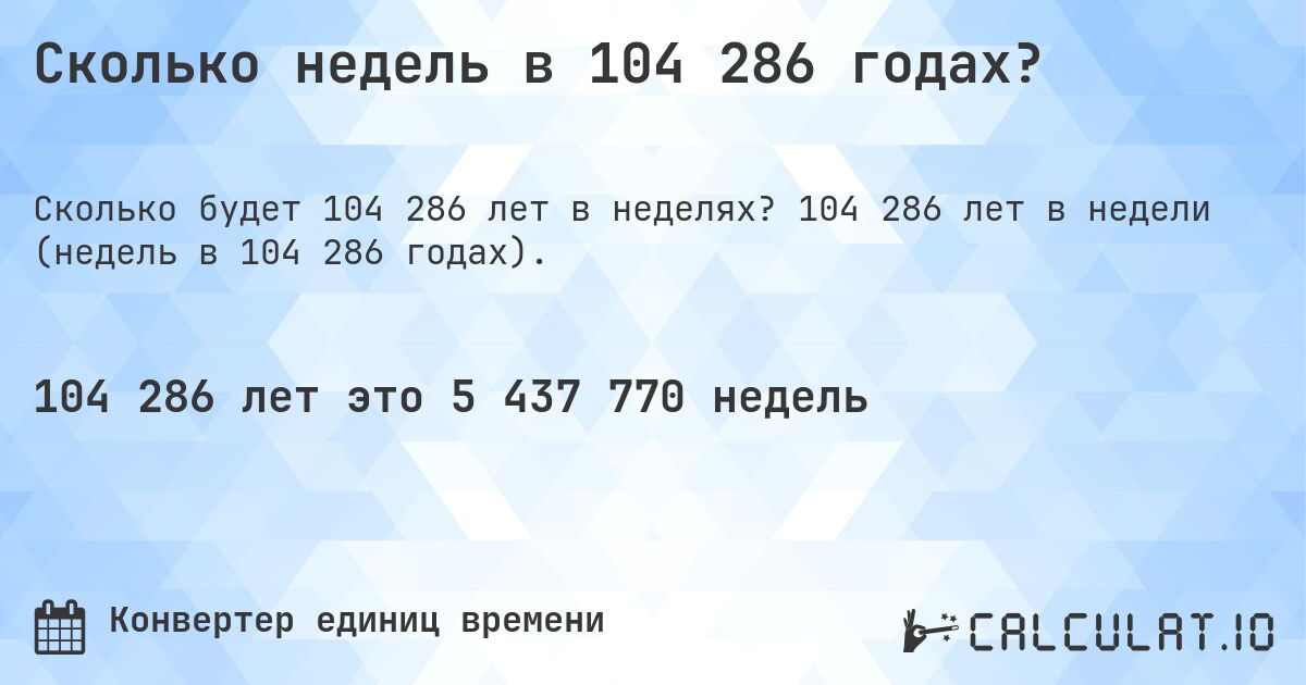 Сколько недель в 104 286 годах?. 104 286 лет в недели (недель в 104 286 годах).