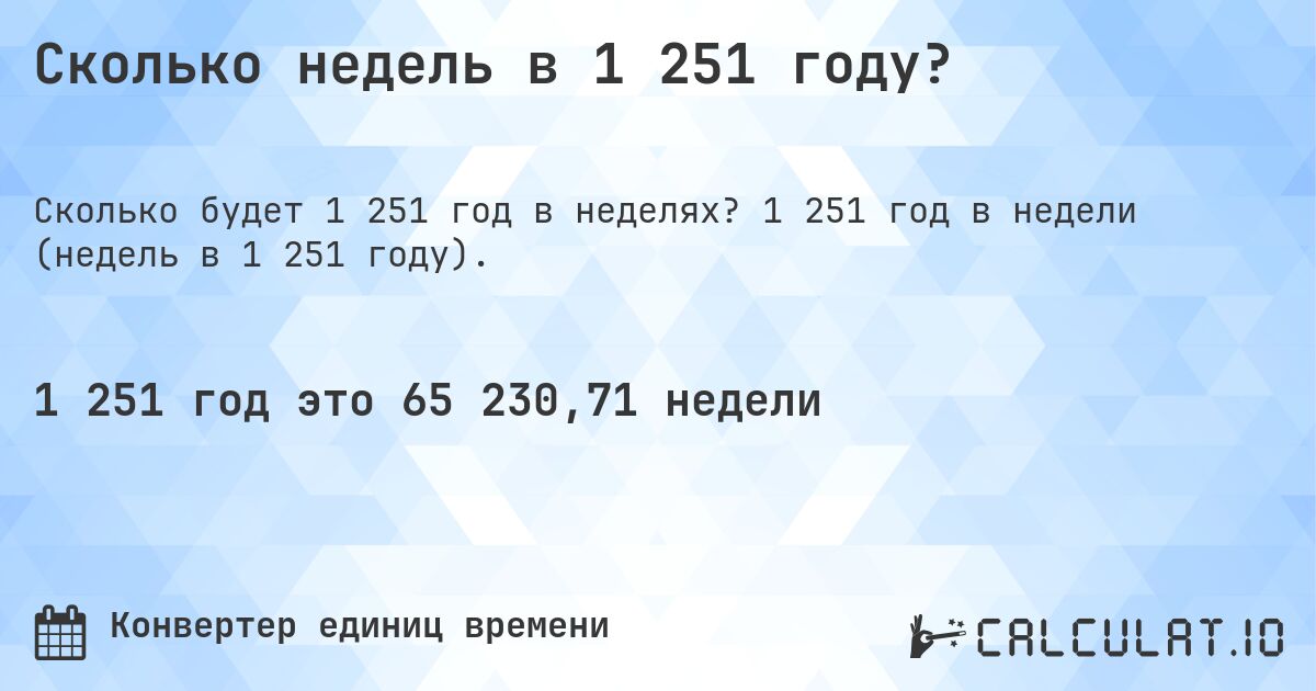 Сколько недель в 1 251 году?. 1 251 год в недели (недель в 1 251 году).