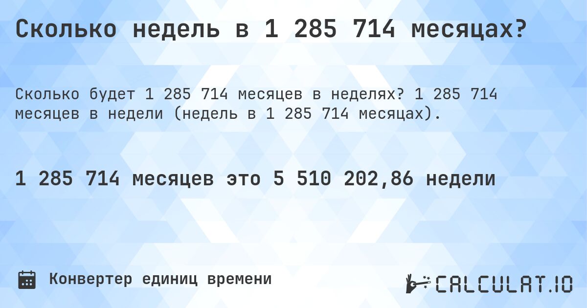 Сколько недель в 1 285 714 месяцах?. 1 285 714 месяцев в недели (недель в 1 285 714 месяцах).