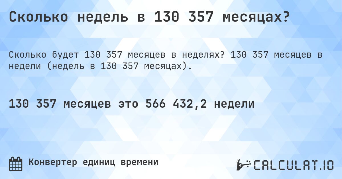 Сколько недель в 130 357 месяцах?. 130 357 месяцев в недели (недель в 130 357 месяцах).