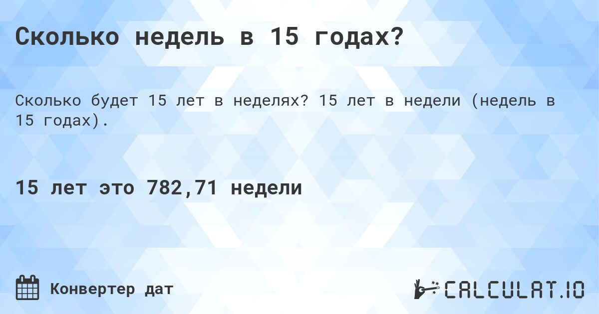 Сколько недель в 15 годах?. 15 лет в недели (недель в 15 годах).