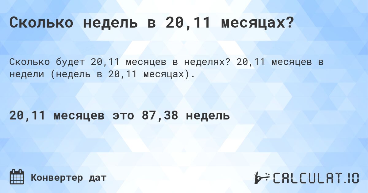 Сколько недель в 20,11 месяцах?. 20,11 месяцев в недели (недель в 20,11 месяцах).