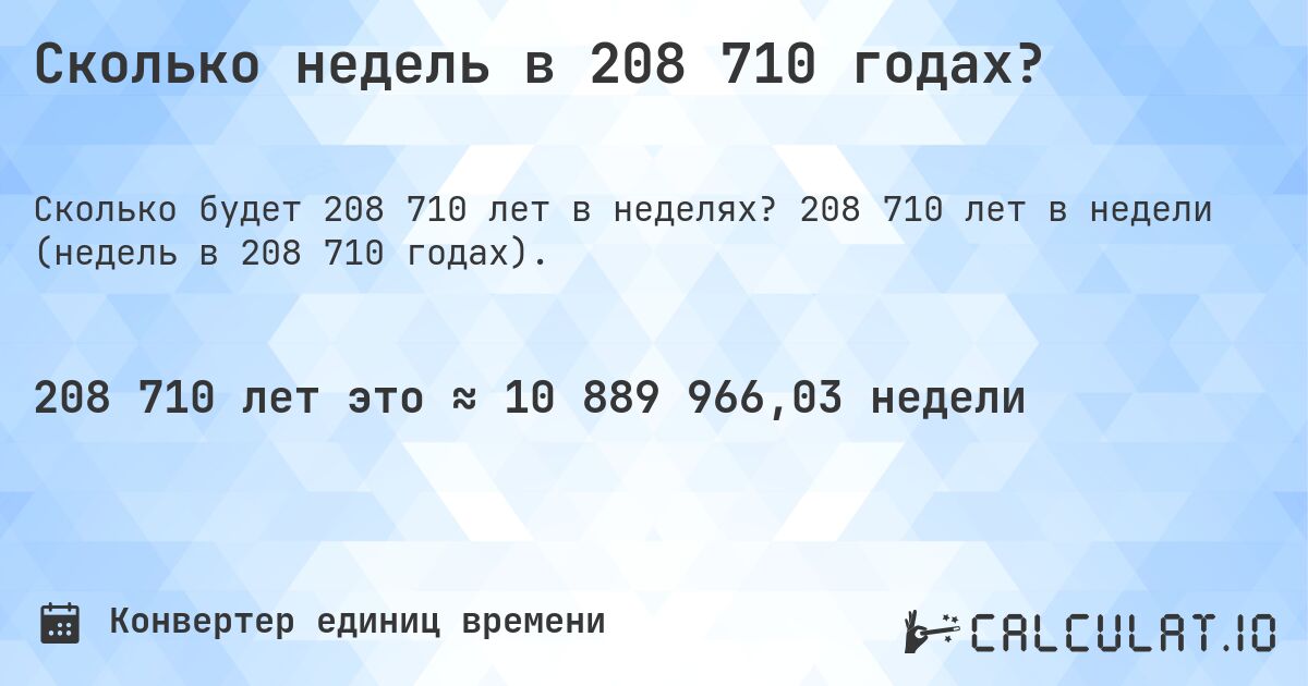 Сколько недель в 208 710 годах?. 208 710 лет в недели (недель в 208 710 годах).