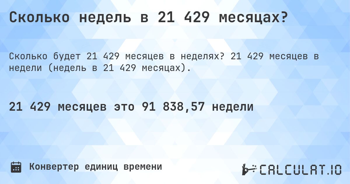 Сколько недель в 21 429 месяцах?. 21 429 месяцев в недели (недель в 21 429 месяцах).