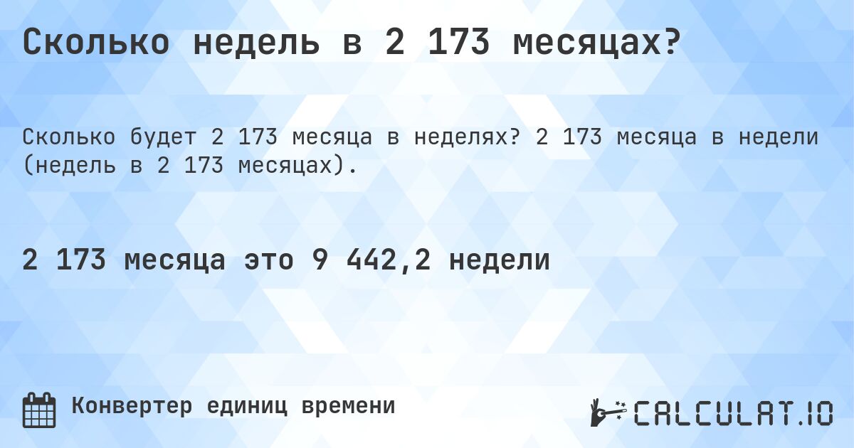 Сколько недель в 2 173 месяцах?. 2 173 месяца в недели (недель в 2 173 месяцах).
